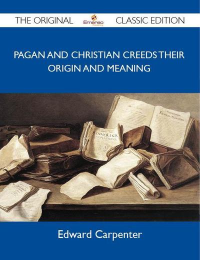 Pagan and Christian Creeds Their Origin and Meaning - The Original Classic Edition