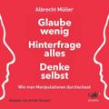 Glaube wenig, hinterfrage alles, denke selbst
