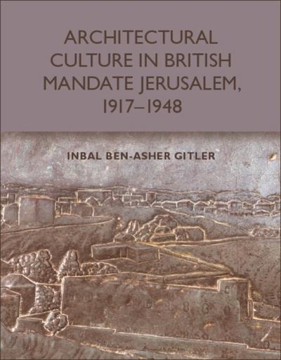 Architectural Culture in British-Mandate Jerusalem, 1917-1948