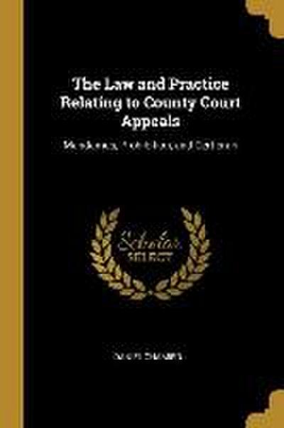 The Law and Practice Relating to County Court Appeals