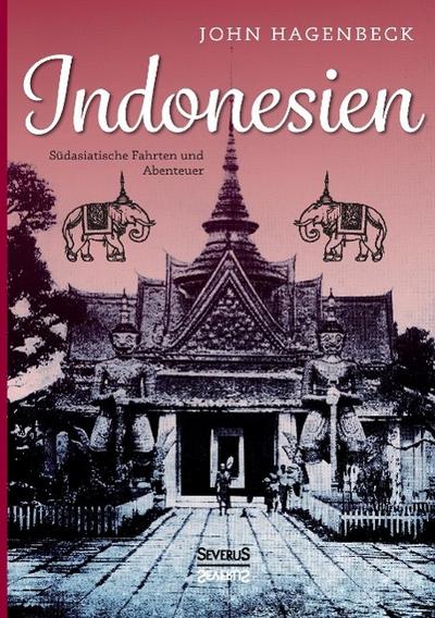 Indonesien: Südasiatische Fahrten und Abenteuer: Erlebnisse in Britisch- und Holländisch-Indien im Himalaya und in Siam