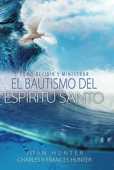 Cómo Ministrar Y Recibir El Bautismo Del Espíritu Santo