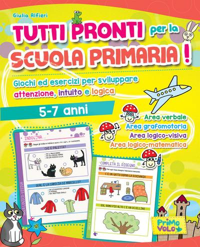 Tutti pronti per la scuola primaria! Giochi ed esercizi per sviluppare attenzione, intuito e logica. 5-7 anni