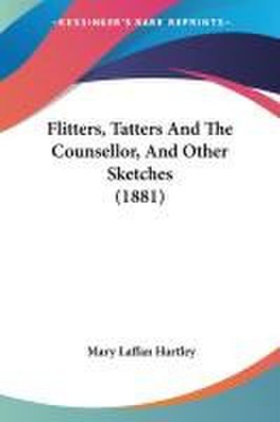 Flitters, Tatters And The Counsellor, And Other Sketches (1881)