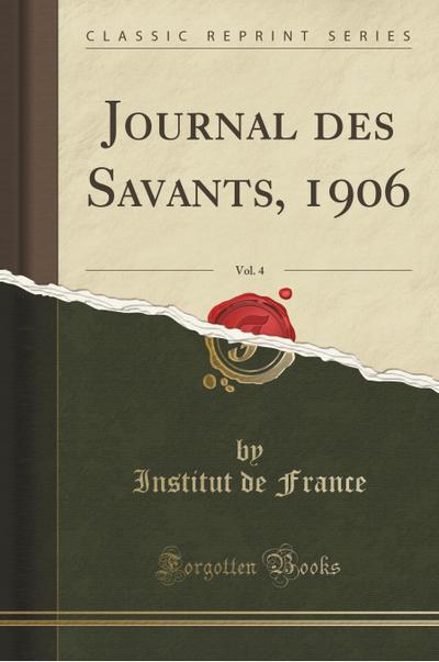 Journal des Savants, 1906, Vol. 4 (Classic Reprint) - Institut De France