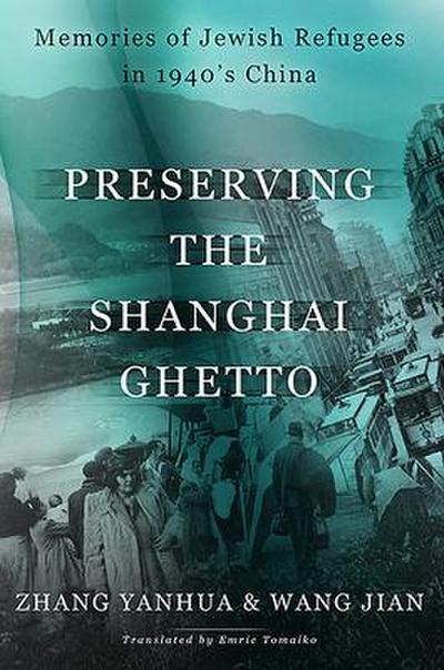 Preserving the Shanghai Ghetto: Memories of Jewish Refugees in 1940’s China