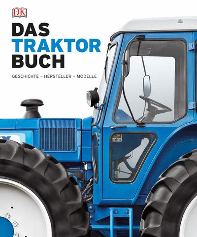 Das Traktorbuch: Geschichte - Hersteller - Modelle