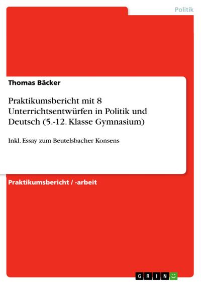 Praktikumsbericht mit 8 Unterrichtsentwürfen in Politik und Deutsch (5.-12. Klasse Gymnasium)