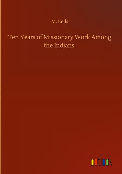 Ten Years of Missionary Work Among the Indians