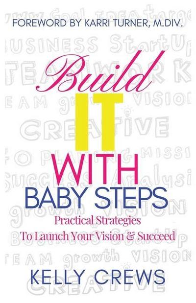 Build It With Baby Steps: Practical Strategies To Launch Your Vision & Succeed