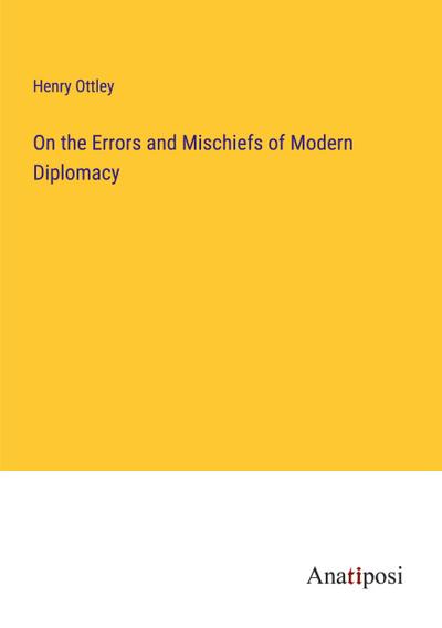 On the Errors and Mischiefs of Modern Diplomacy