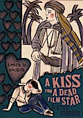 A Kiss for a Dead Film Star and Other Stories