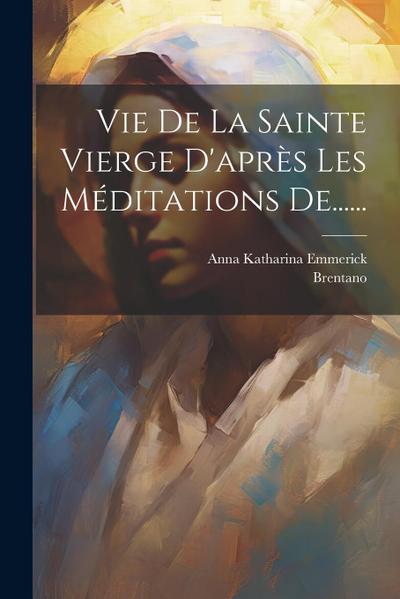 Vie De La Sainte Vierge D’après Les Méditations De......