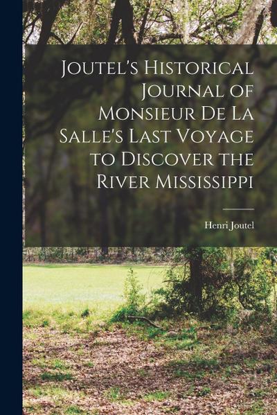 Joutel’s Historical Journal of Monsieur De La Salle’s Last Voyage to Discover the River Mississippi [microform]