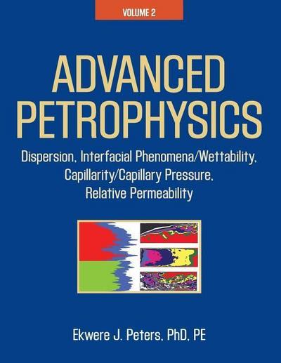 Advanced Petrophysics: Volume 2: Dispersion, Interfacial Phenomena/Wettability, Capillarity/Capillary Pressure, Relative Permeability