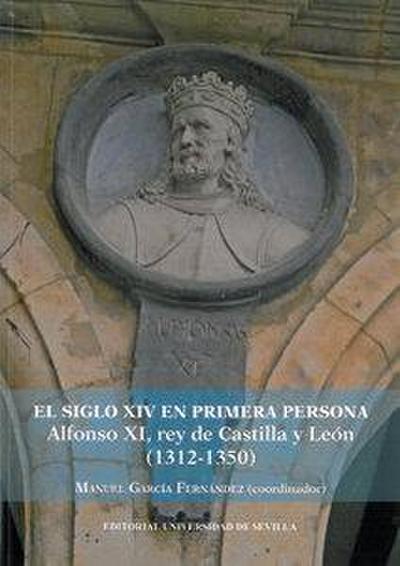 El siglo XIV en primera persona : Alfonso XI, rey de Castilla y León, 1312-1350