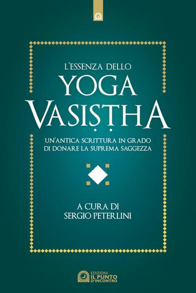 L’ essenza dello yoga vasistha. Un’antica scrittura in grado di donare la suprema saggezza