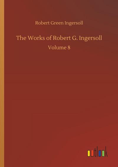 The Works of Robert G. Ingersoll