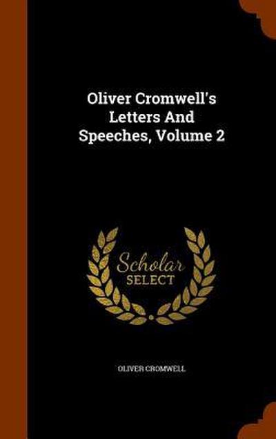 Oliver Cromwell’s Letters And Speeches, Volume 2