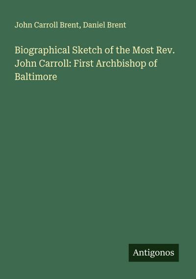 Biographical Sketch of the Most Rev. John Carroll: First Archbishop of Baltimore