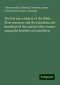 The Ute war: a history of the White River massacre and the privations and hardships of the captive white women among the hostiles on Grand River