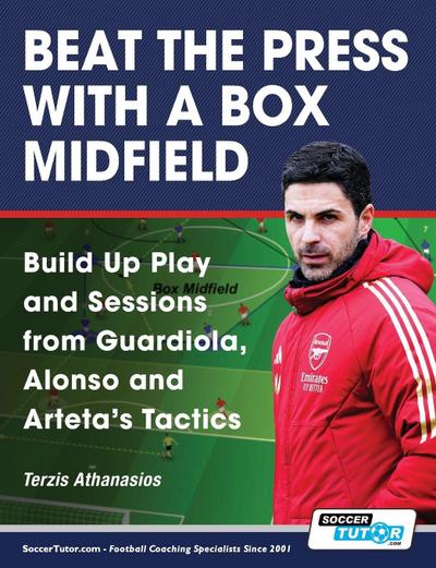 Beat the Press With a Box Midfield - Build Up Play and Sessions from Guardiola, Alonso and Arteta’s Tactics