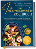 Internationales Kochbuch für Anfänger, Studenten, Berufstätige und Faule