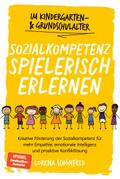 Sozialkompetenz spielerisch erlernen: Kreative Förderung der Sozialkompetenz für mehr Empathie, emotionale Intelligenz und proaktive Konfliktlösung - im Kindergarten- & Grundschulalter