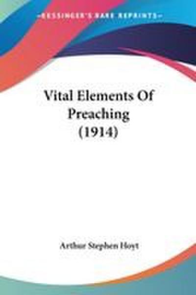Vital Elements Of Preaching (1914)