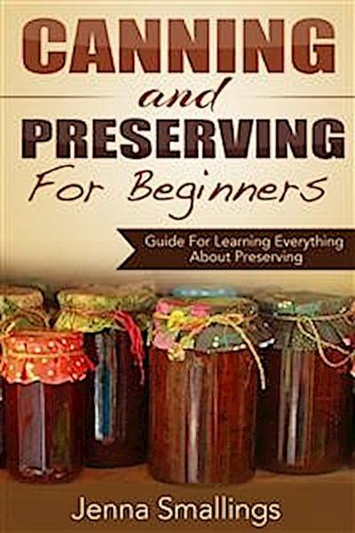 Canning and Preserving for Beginners: Guide For Learning Everything About Preserving