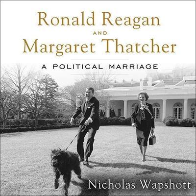 Ronald Reagan and Margaret Thatcher Lib/E: A Political Marriage
