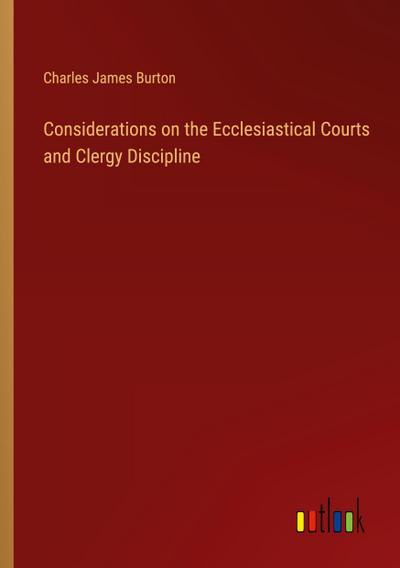 Considerations on the Ecclesiastical Courts and Clergy Discipline