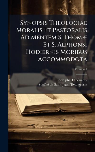 Synopsis Theologiae Moralis Et Pastoralis Ad Mentem S. ThomÃ] Et S. Alphonsi Hodiernis Moribus Accommodota