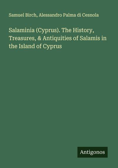 Salaminia (Cyprus). The History, Treasures, & Antiquities of Salamis in the Island of Cyprus