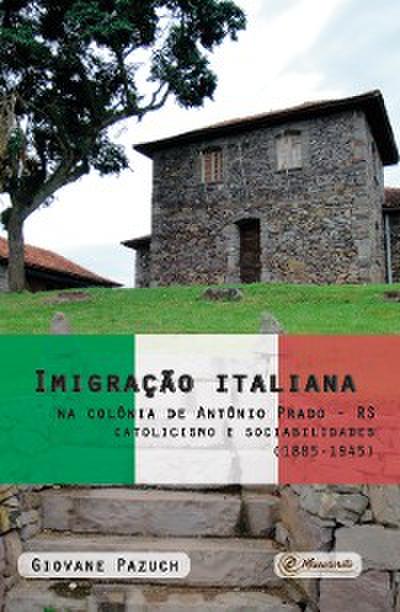 Imigração italiana na colônia de Antônio Prado - RS: catolicismo e sociabilidades (1885-1945)
