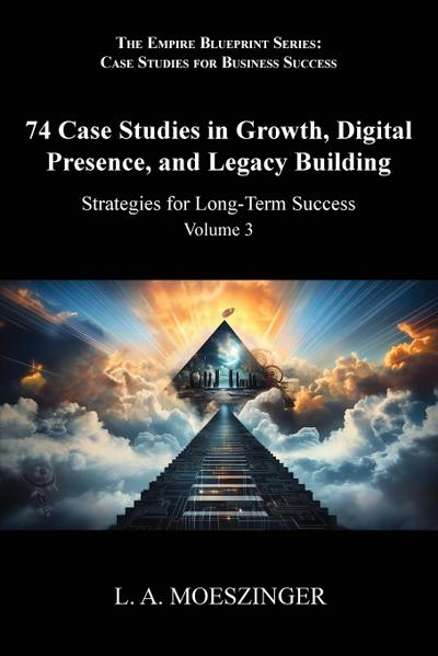 74 Case Studies in Growth, Digital Presence, and Legacy Building
