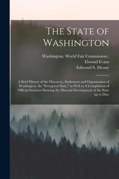 The State of Washington: A Brief History of the Discovery, Settlement and Organization of Washington, the "Evergreen State," as Well as A Compi