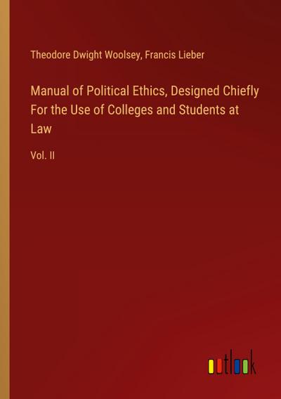 Manual of Political Ethics, Designed Chiefly For the Use of Colleges and Students at Law