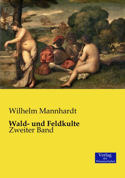 Wald- und Feldkulte: Zweiter Band Wilhelm Mannhardt Author
