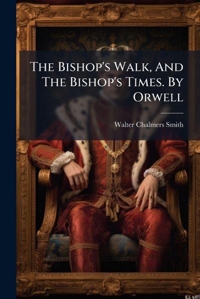 The Bishop’s Walk, And The Bishop’s Times. By Orwell