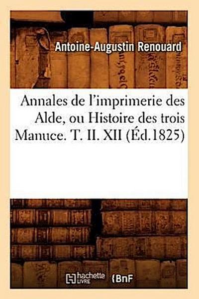 Annales de l’Imprimerie Des Alde, Ou Histoire Des Trois Manuce. T. II. XII (Éd.1825)