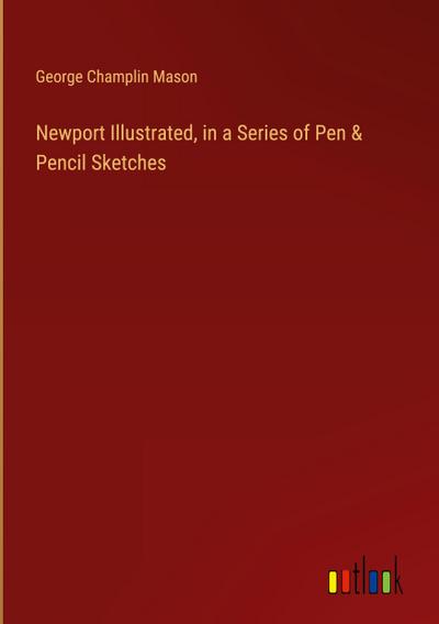 Newport Illustrated, in a Series of Pen & Pencil Sketches