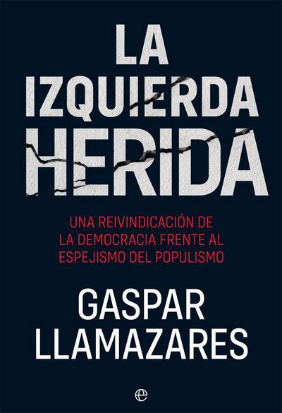 La izquierda herida : una reivindicación de la democracia frente al espejismo del populismo