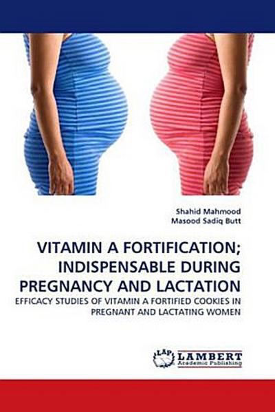 VITAMIN A FORTIFICATION; INDISPENSABLE DURING PREGNANCY AND LACTATION