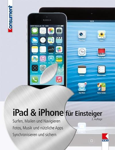iPad & iPhone für Einsteiger: Surfen, Mailen und Navigieren. Fotos, Musik und nützliche Apps. Synchronisieren und sichern