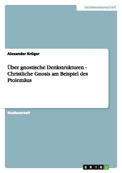 Über gnostische Denkstrukturen - Christliche Gnosis am Beispiel des Ptolemäus