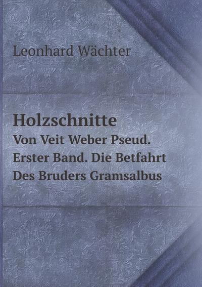 Holzschnitte: Von Veit Weber Pseud. . Erster Band. Die Betfahrt Des Bruders Gramsalbus (German Edition)