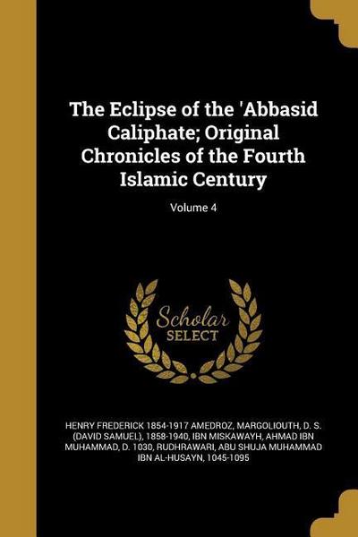 The Eclipse of the ’Abbasid Caliphate; Original Chronicles of the Fourth Islamic Century; Volume 4