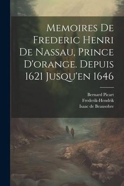 Memoires De Frederic Henri De Nassau, Prince D’orange. Depuis 1621 Jusqu’en 1646