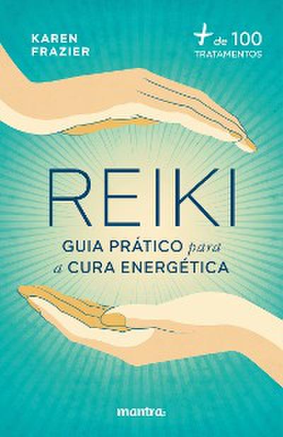 Reiki: Guia prático para a cura energética:+ de 100 tratamentos